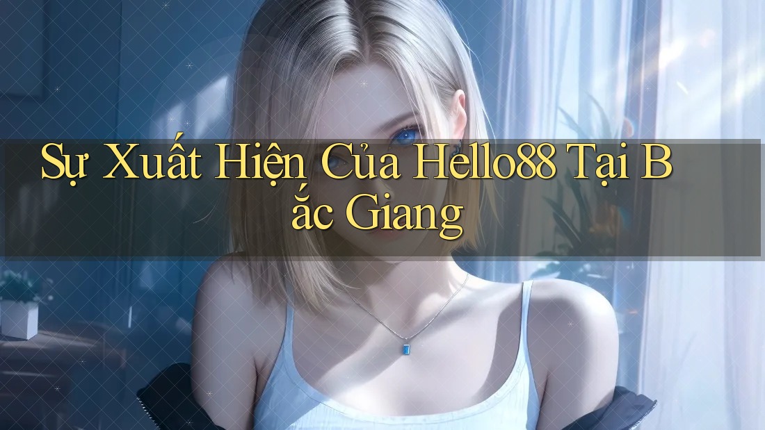 Sự Xuất Hiện Của Hello88 Tại Bắc Giang Sự Xuất Hiện Của Hello88 Tại Bắc Giang