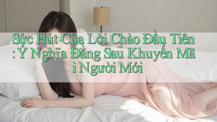 Sức Hút Của Lời Chào Đầu Tiên: Ý Nghĩa Đằng Sau Khuyến Mãi Người Mới Sức Hút Của Lời Chào Đầu Tiên: Ý Nghĩa Đằng Sau Khuyến Mãi Người Mới