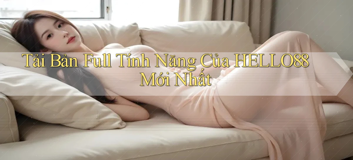 tải bản full tính năng của hello88 mới nhất
