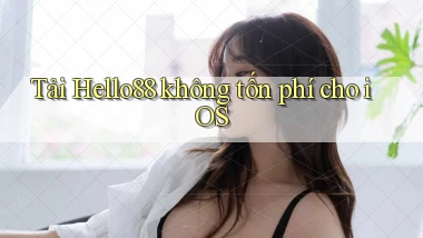 tải hello88 không tốn phí cho ios
