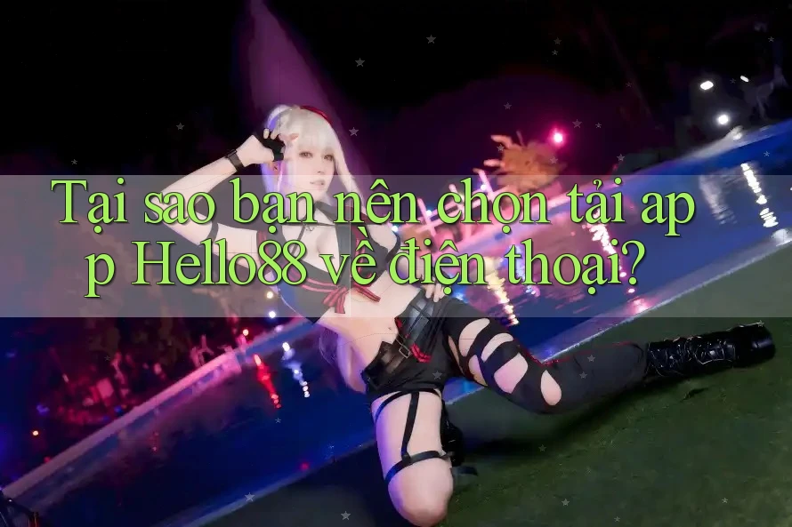 Tại sao bạn nên chọn tải app Hello88 về điện thoại? Tại sao bạn nên chọn tải app Hello88 về điện thoại?