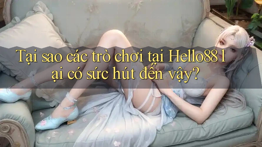 Tại sao các trò chơi tại Hello88 lại có sức hút đến vậy? Tại sao các trò chơi tại Hello88 lại có sức hút đến vậy?