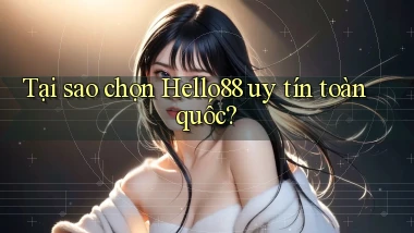 tại sao chọn hello88 uy tín toàn quốc