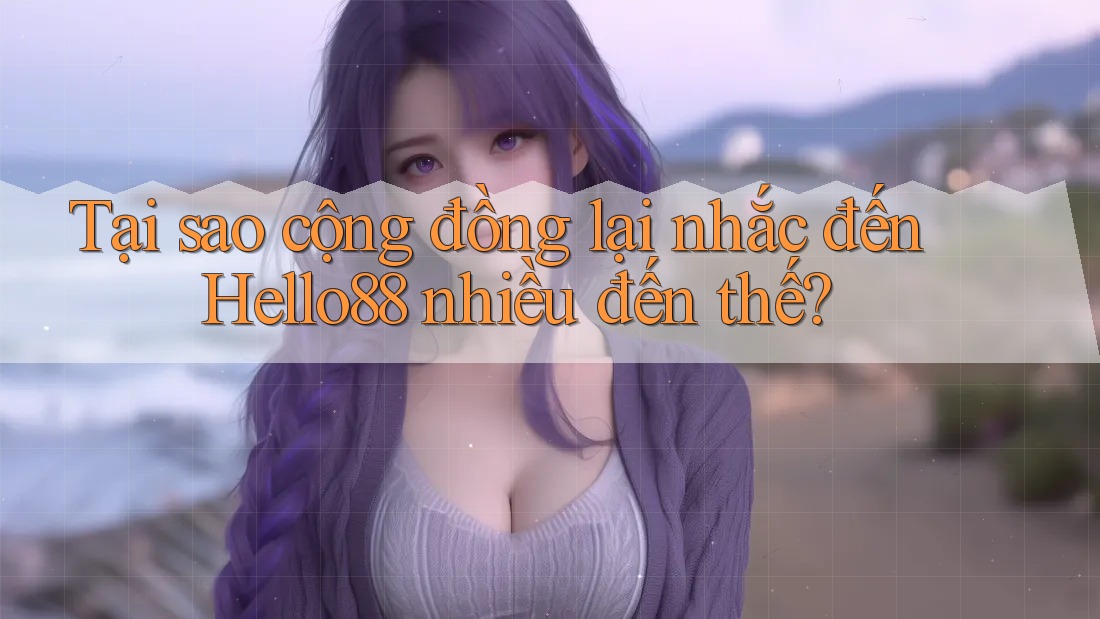 Tại sao cộng đồng lại nhắc đến Hello88 nhiều đến thế? Tại sao cộng đồng lại nhắc đến Hello88 nhiều đến thế?