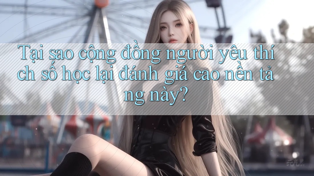 Tại sao cộng đồng người yêu thích số học lại đánh giá cao nền tảng này? Tại sao cộng đồng người yêu thích số học lại đánh giá cao nền tảng này?