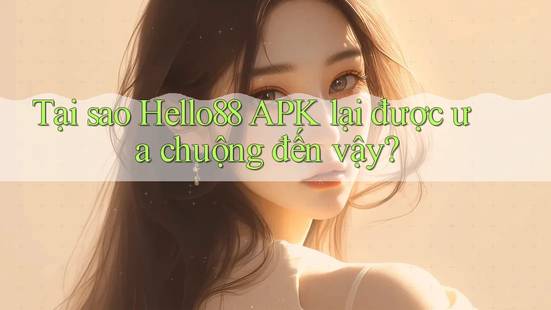 Tại sao Hello88 APK lại được ưa chuộng đến vậy? Tại sao Hello88 APK lại được ưa chuộng đến vậy?