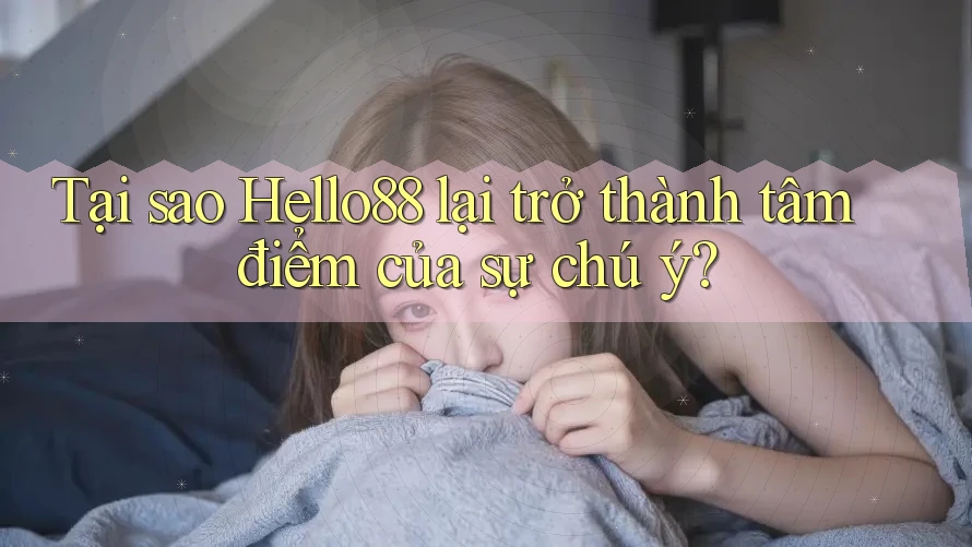 Tại sao Hello88 lại trở thành tâm điểm của sự chú ý? Tại sao Hello88 lại trở thành tâm điểm của sự chú ý?