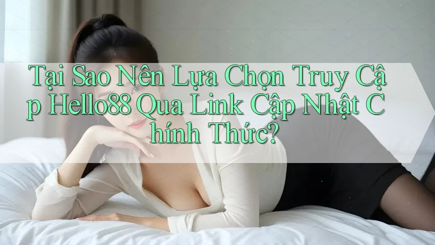 Tại Sao Nên Lựa Chọn Truy Cập Hello88 Qua Link Cập Nhật Chính Thức? Tại Sao Nên Lựa Chọn Truy Cập Hello88 Qua Link Cập Nhật Chính Thức?