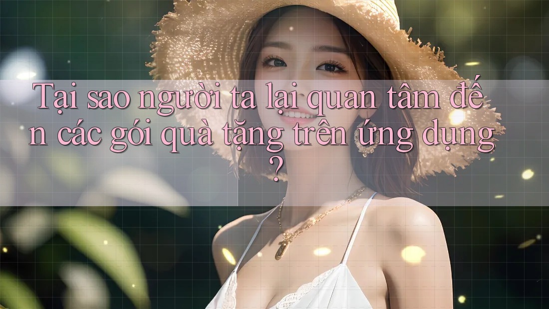 Tại sao người ta lại quan tâm đến các gói quà tặng trên ứng dụng? Tại sao người ta lại quan tâm đến các gói quà tặng trên ứng dụng?