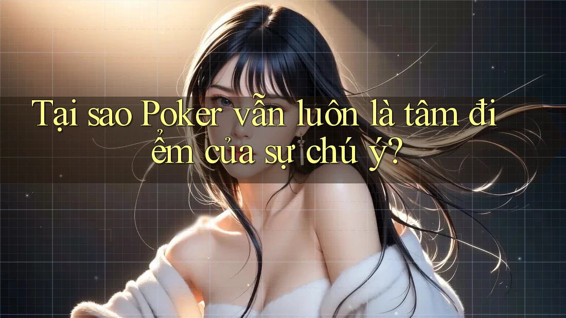 Tại sao Poker vẫn luôn là tâm điểm của sự chú ý? Tại sao Poker vẫn luôn là tâm điểm của sự chú ý?