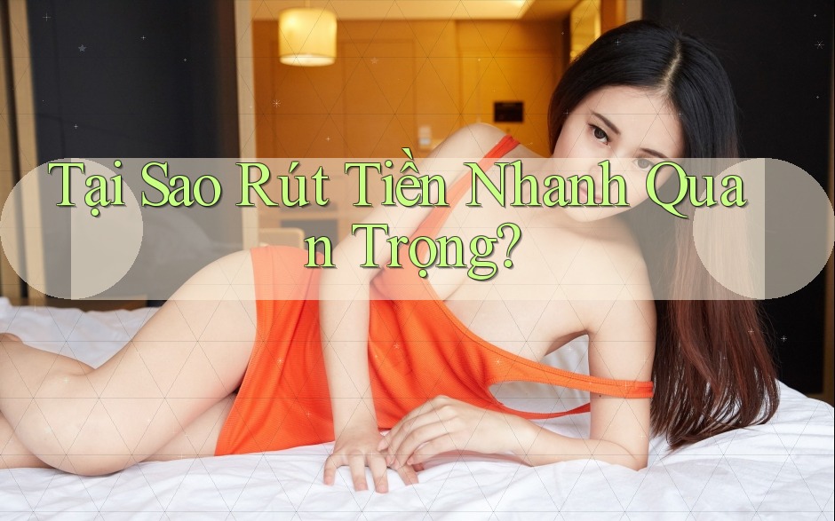 Tại Sao Rút Tiền Nhanh Quan Trọng? Tại Sao Rút Tiền Nhanh Quan Trọng?