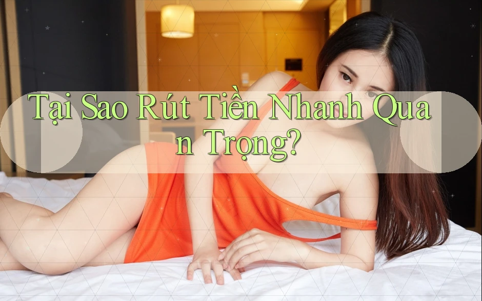 Tại Sao Rút Tiền Nhanh Quan Trọng? Tại Sao Rút Tiền Nhanh Quan Trọng?