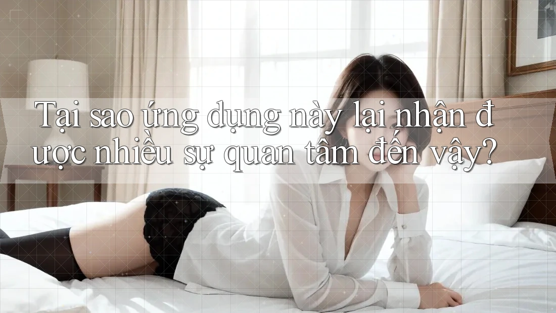 Tại sao ứng dụng này lại nhận được nhiều sự quan tâm đến vậy? Tại sao ứng dụng này lại nhận được nhiều sự quan tâm đến vậy?