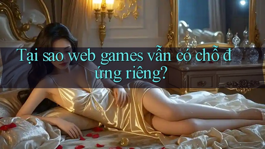 Tại sao web games vẫn có chỗ đứng riêng?