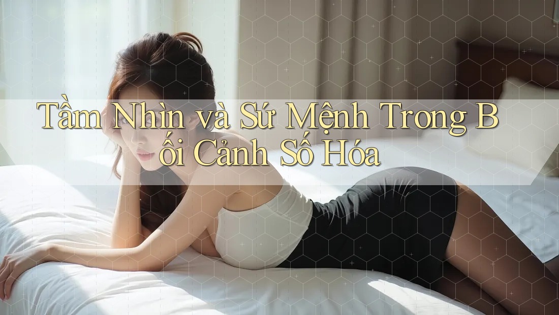Tầm Nhìn và Sứ Mệnh Trong Bối Cảnh Số Hóa Tầm Nhìn và Sứ Mệnh Trong Bối Cảnh Số Hóa