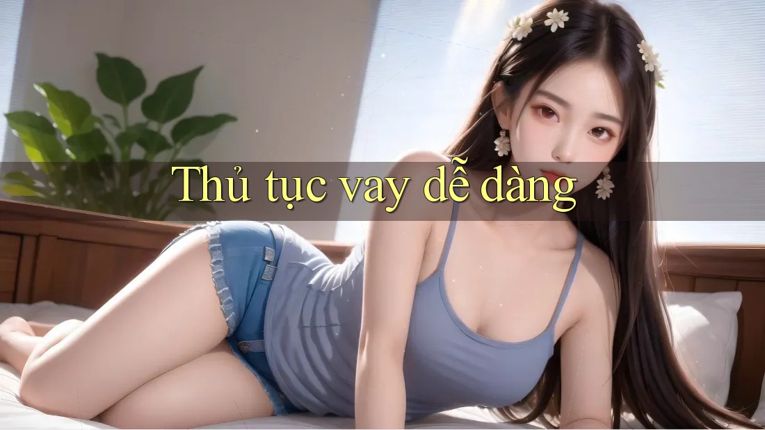 Thủ tục vay dễ dàng Thủ tục vay dễ dàng