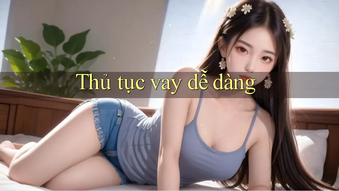Thủ tục vay dễ dàng Thủ tục vay dễ dàng