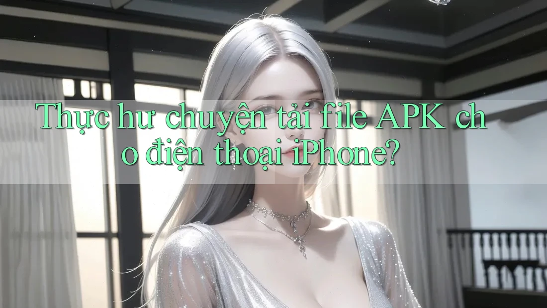 Thực hư chuyện tải file APK cho điện thoại iPhone? Thực hư chuyện tải file APK cho điện thoại iPhone?