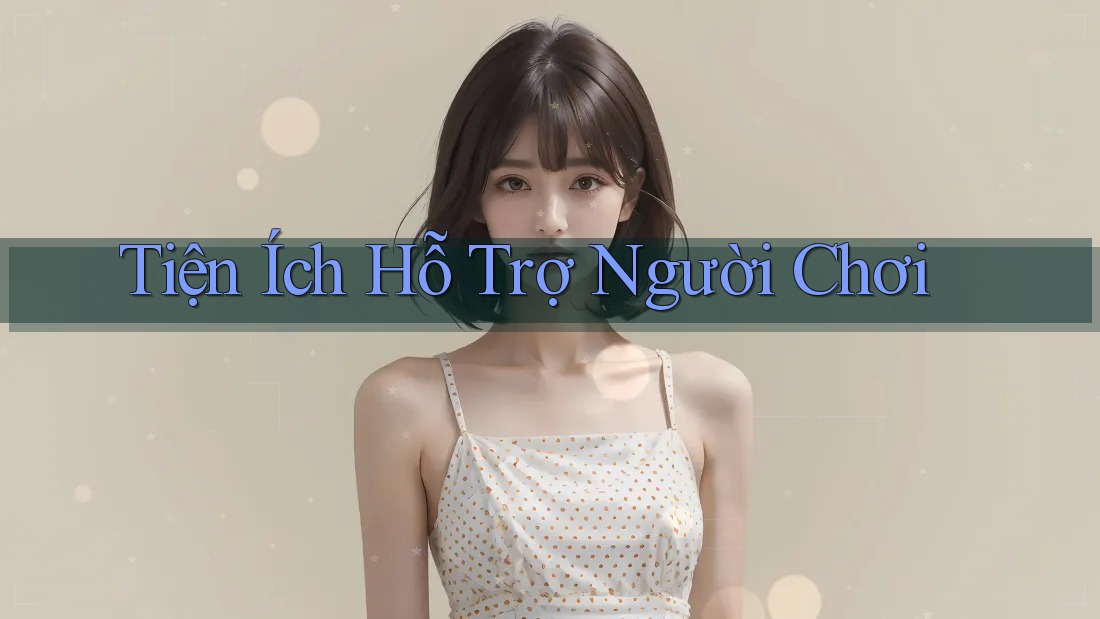 Tiện Ích Hỗ Trợ Người Chơi Tiện Ích Hỗ Trợ Người Chơi