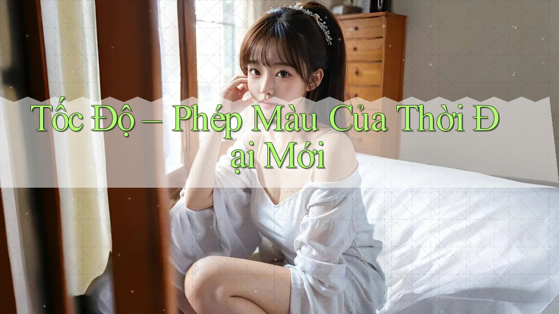 Tốc Độ – Phép Màu Của Thời Đại Mới Tốc Độ – Phép Màu Của Thời Đại Mới