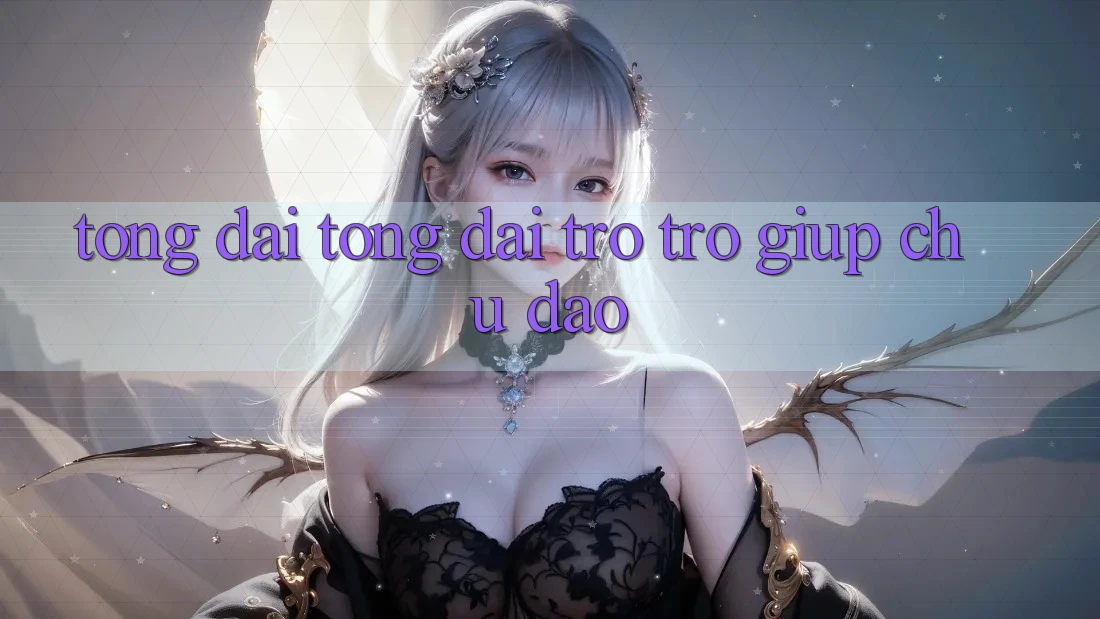 Tổng đài tổng đài trợ trợ giúp Chu Đáo Tổng đài tổng đài trợ trợ giúp Chu Đáo