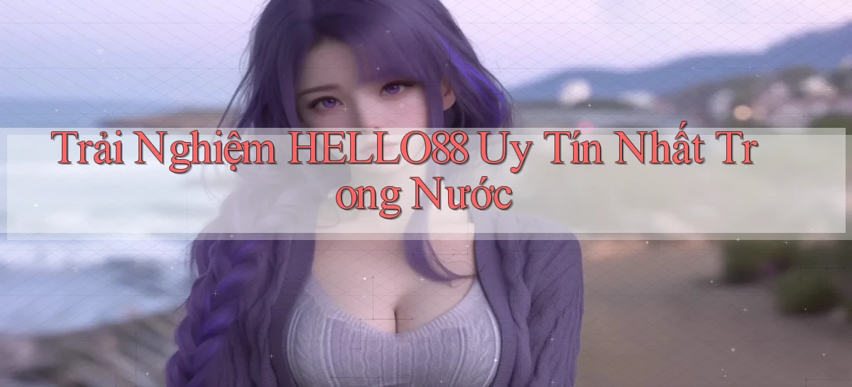 trải nghiệm hello88 uy tín nhất trong nước