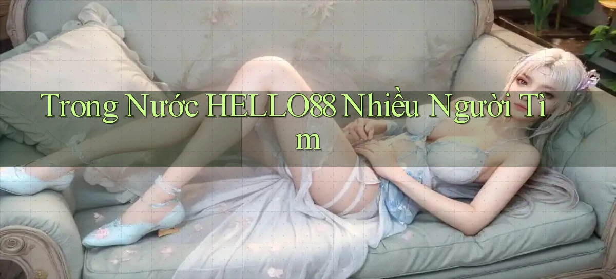trong nước hello88 nhiều người tìm