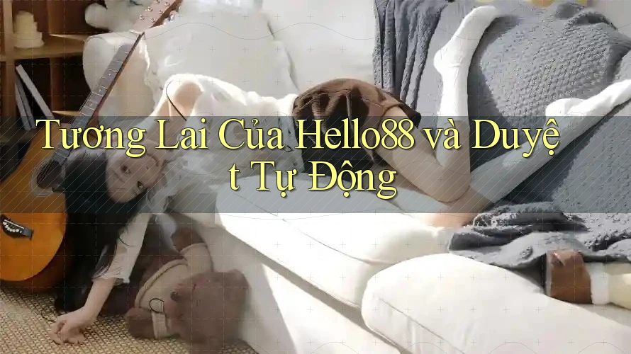 Tương Lai Của Hello88 và Duyệt Tự Động Tương Lai Của Hello88 và Duyệt Tự Động