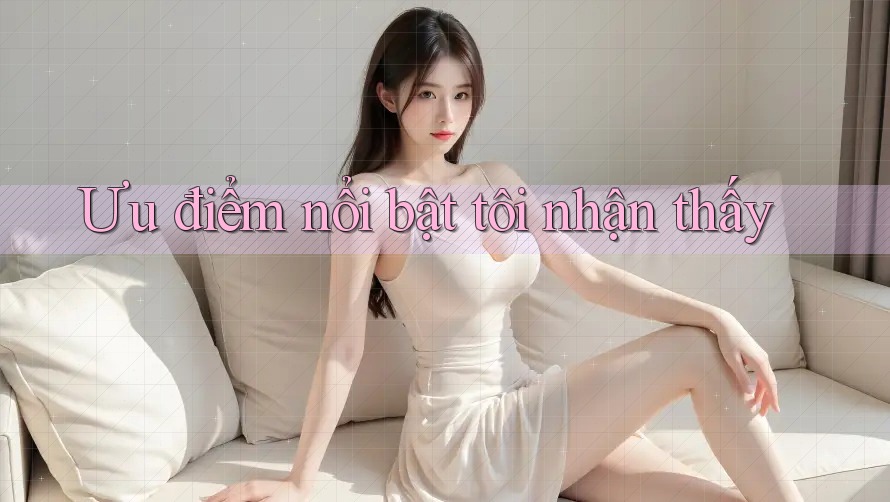 Ưu điểm nổi bật tôi nhận thấy
