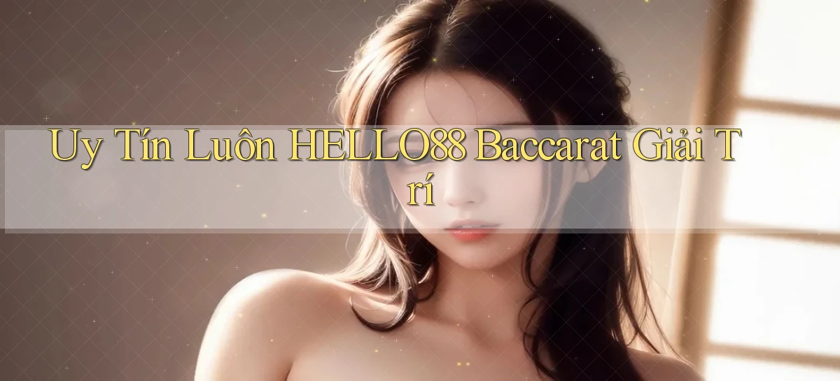 uy tín luôn hello88 baccarat giải trí
