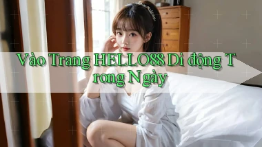 vào trang hello88 di động trong ngày