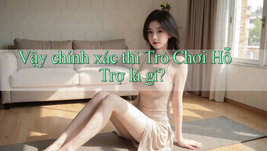 Vậy chính xác thì Trò Chơi Hỗ Trợ là gì? Vậy chính xác thì Trò Chơi Hỗ Trợ là gì?