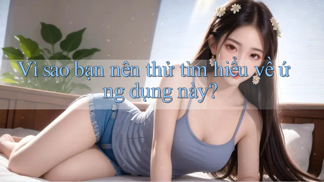 Vì sao bạn nên thử tìm hiểu về ứng dụng này? Vì sao bạn nên thử tìm hiểu về ứng dụng này?