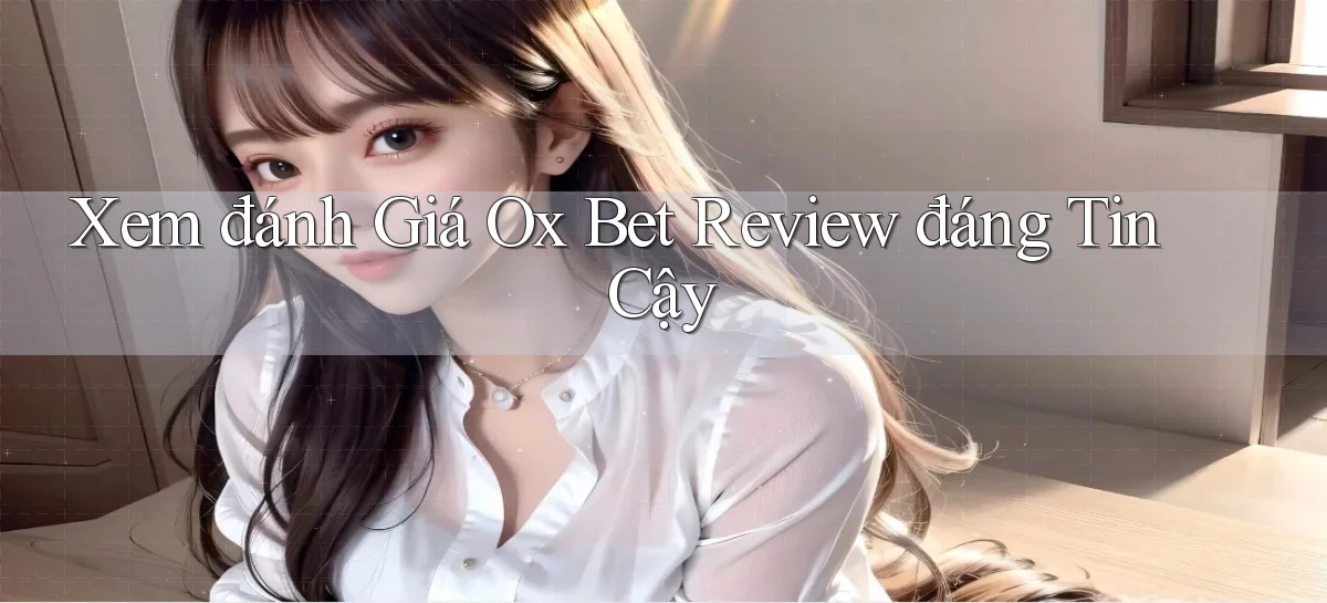 xem đánh giá ox bet review đáng tin cậy