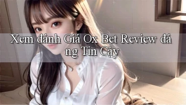 xem đánh giá ox bet review đáng tin cậy