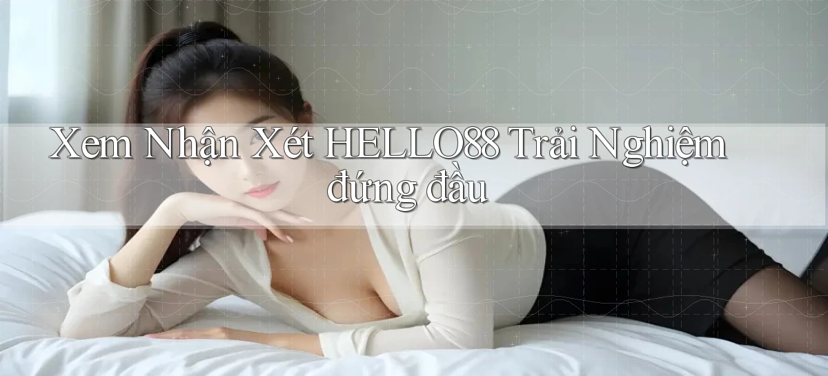 xem nhận xét hello88 trải nghiệm đứng đầu